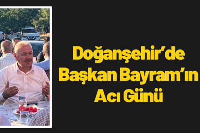 Doğanşehir'de Başkan Bayram'ın Acı Günü