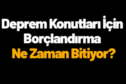 Deprem konutları için borçlandırma süresi bitiyor
